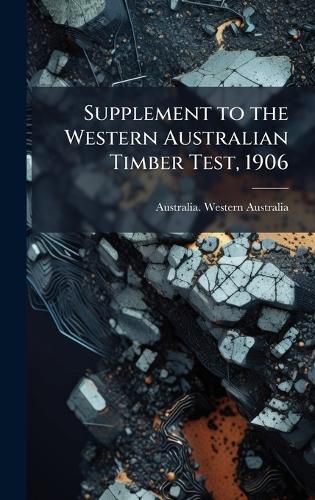 Cover image for Supplement to the Western Australian Timber Test, 1906