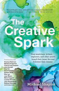 Cover image for The Creative Spark: How musicians, writers, explorers, and other artists found their inner fire and followed their dreams