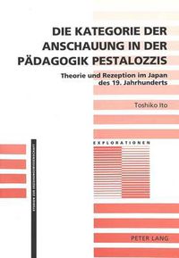 Cover image for Die Kategorie Der Anschauung in Der Paedagogik Pestalozzis: Theorie Und Rezeption Im Japan Des 19. Jahrhunderts