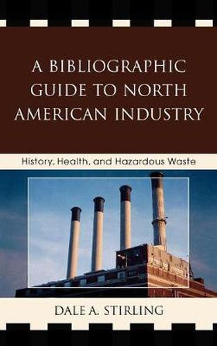 Cover image for A Bibliographic Guide to North American Industry: History, Health, and Hazardous Waste