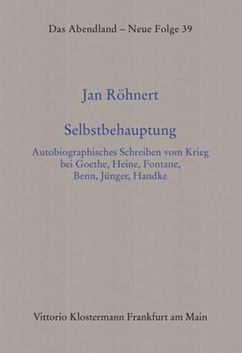 Cover image for Selbstbehauptung: Autobiographisches Schreiben Vom Krieg Bei Goethe, Heine, Fontane, Benn, Junger, Handke