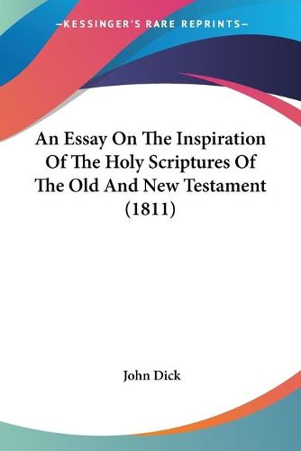 Cover image for An Essay On The Inspiration Of The Holy Scriptures Of The Old And New Testament (1811)