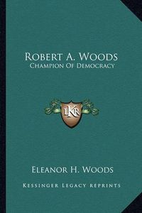 Cover image for Robert A. Woods: Champion of Democracy