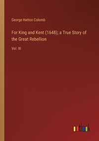 Cover image for For King and Kent (1648); a True Story of the Great Rebellion