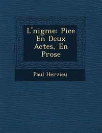 Cover image for L' Nigme: Pi Ce En Deux Actes, En Prose