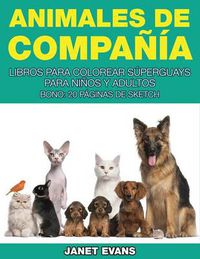 Cover image for Animales de Compania: Libros Para Colorear Superguays Para Ninos y Adultos (Bono: 20 Paginas de Sketch)