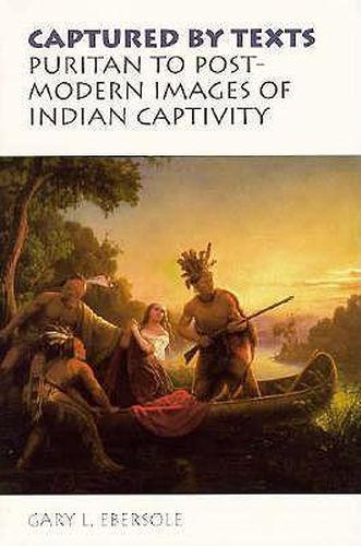 Cover image for Captured by Texts: Puritan to Postmodern Images of Indian Captivity