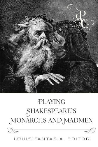 Playing Shakespeare's Monarchs and Madmen