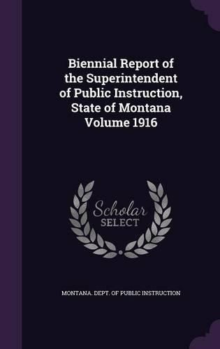 Cover image for Biennial Report of the Superintendent of Public Instruction, State of Montana Volume 1916