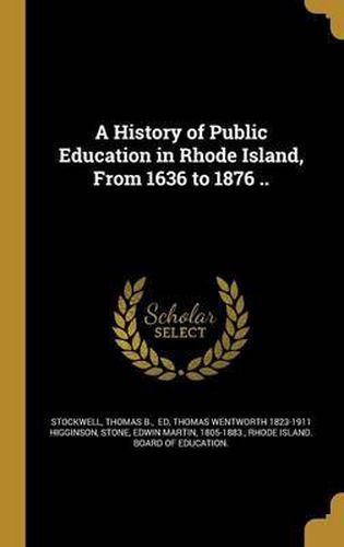 A History of Public Education in Rhode Island, from 1636 to 1876 ..