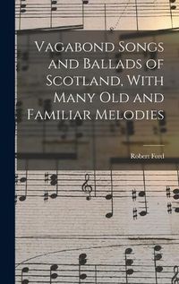 Cover image for Vagabond Songs and Ballads of Scotland, With Many Old and Familiar Melodies