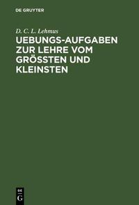 Cover image for Uebungs-Aufgaben Zur Lehre Vom Groessten Und Kleinsten: Nebst Einer Vorausgeschickten Kurzen Theorie Des Gegenstandes