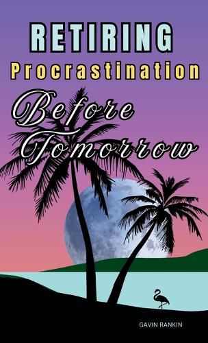 Retiring Procrastination Before Tomorrow