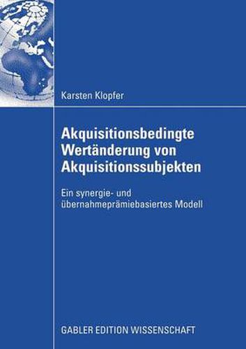 Cover image for Akquisitionsbedingte Wertanderung Von Akquisitionssubjekten: Ein Synergie- Und UEbernahmepramiebasiertes Modell