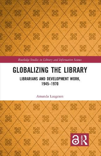 Globalizing the Library: Librarians and Development Work, 1945-1970