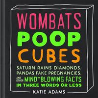 Cover image for Wombats Poop Cubes: Saturn Rains Diamonds, Pandas Fake Pregnancies, and Other Mind-Blowing Facts in Three Words or Less