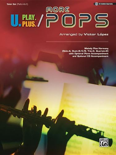 Cover image for U.Play.Plus More Pops -- Melody Plus Harmony (Solo--A, Duet--B/C/D, Trio--C, Quartet--D) with Optional Piano Accompaniment and Optional CD Accompaniment: Tenor Saxophone