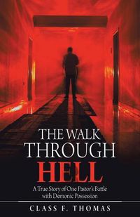 Cover image for The Walk Through Hell: A True Story of One Pastor's Battle with Demonic Possession