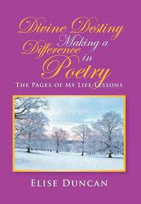 Cover image for Divine Destiny Making a Difference in Poetry: The Pages of My Life Lessons