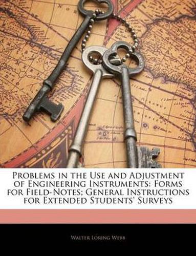 Cover image for Problems in the Use and Adjustment of Engineering Instruments: Forms for Field-Notes; General Instructions for Extended Students' Surveys