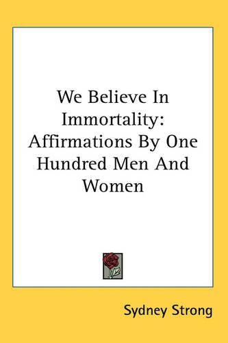 Cover image for We Believe In Immortality: Affirmations By One Hundred Men And Women