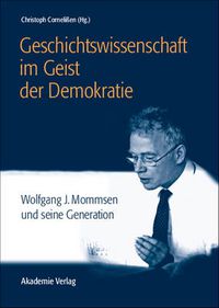 Cover image for Geschichtswissenschaft Im Geist Der Demokratie: Wolfgang J. Mommsen Und Seine Generation