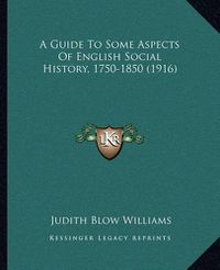 Cover image for A Guide to Some Aspects of English Social History, 1750-1850 (1916)