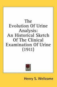 Cover image for The Evolution of Urine Analysis: An Historical Sketch of the Clinical Examination of Urine (1911)