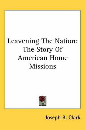 Cover image for Leavening the Nation: The Story of American Home Missions