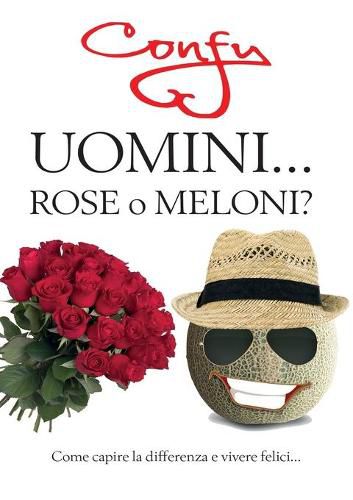 Cover image for Uomini ... Rose o Meloni? come capire la differenza e vivere felici