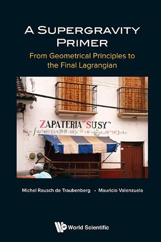 Cover image for Supergravity Primer, A: From Geometrical Principles To The Final Lagrangian