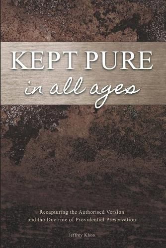 Cover image for Kept Pure In All Ages: Recapturing the Authorised Version and the Doctrine of Providential Preservation