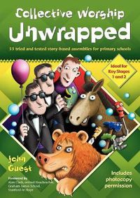 Cover image for Collective Worship Unwrapped: 33 tried and tested story-based assemblies for primary schools