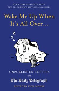 Cover image for Wake Me Up When It's All Over...: Unpublished Letters to The Daily Telegraph
