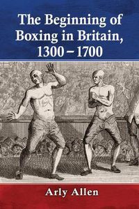 Cover image for The Beginning of Boxing in Britain, 1300-1700