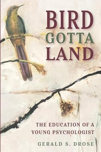 Cover image for Bird Gotta Land: The Education of a Young Psychologist