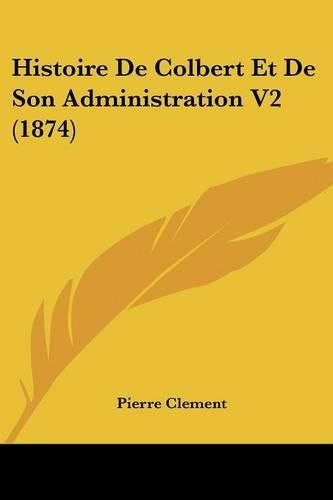 Histoire de Colbert Et de Son Administration V2 (1874)