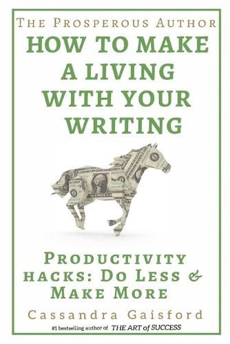 Cover image for The Prosperous Author: How to Make a Living with Your Writing: Productivity Hacks: Do Less & Make More