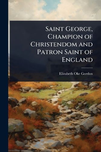 Cover image for Saint George, Champion of Christendom and Patron Saint of England
