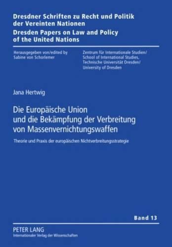 Cover image for Die Europaeische Union Und Die Bekaempfung Der Verbreitung Von Massenvernichtungswaffen: Theorie Und Praxis Der Europaeischen Nichtverbreitungsstrategie