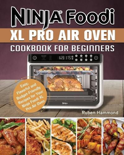 Cover image for Ninja Foodi XL Pro Air Oven Cookbook For Beginners: Easy, Flavorful and Budget-Friendly Recipes for Your Ninja Foodi XL Pro Air Oven