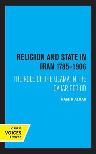 Cover image for Religion and State in Iran 1785-1906: The Role of the Ulama in the Qajar Period