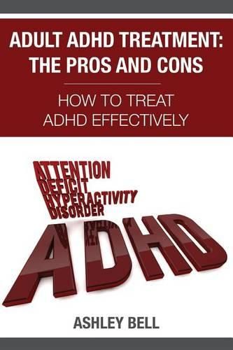 Cover image for Adult ADHD Treatment: The Pros And Cons: How To Treat ADHD Effectively