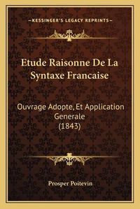 Cover image for Etude Raisonne de La Syntaxe Francaise: Ouvrage Adopte, Et Application Generale (1843)