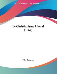 Cover image for Le Christianisme Liberal (1869)