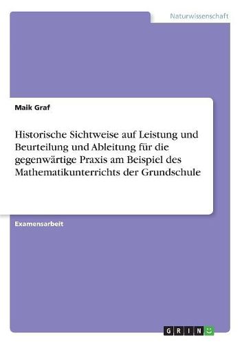 Cover image for Historische Sichtweise Auf Leistung Und Beurteilung Und Ableitung Fur Die Gegenwartige Praxis Am Beispiel Des Mathematikunterrichts Der Grundschule