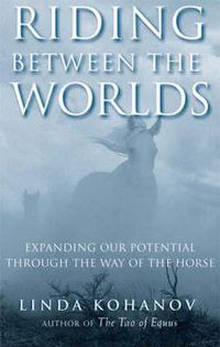 Cover image for Riding Between the Worlds: Expanding Your Potential Through the Way of the Horse