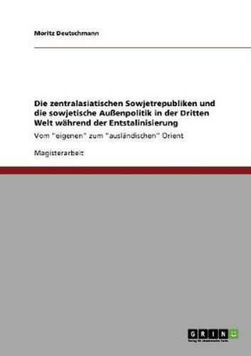 Cover image for Die zentralasiatischen Sowjetrepubliken und die sowjetische Aussenpolitik in der Dritten Welt wahrend der Entstalinisierung: Vom eigenen zum auslandischen Orient