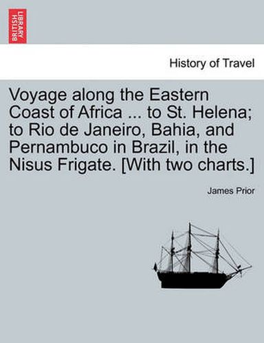 Cover image for Voyage Along the Eastern Coast of Africa ... to St. Helena; To Rio de Janeiro, Bahia, and Pernambuco in Brazil, in the Nisus Frigate. [With Two Charts.]