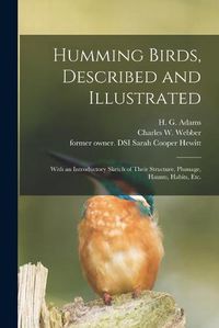 Cover image for Humming Birds, Described and Illustrated: With an Introductory Sketch of Their Structure, Plumage, Haunts, Habits, Etc.